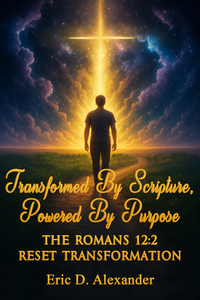 "Transformed By Scripture, Powered By Purpose — The Romans 12:2 Reset" Ebook - By Eric Alexander